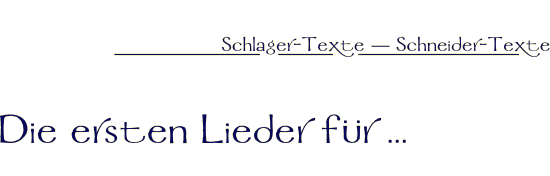 Die ersten Lieder für ...